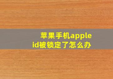 苹果手机apple id被锁定了怎么办